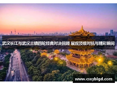 武汉长江与武汉三镇四轮经典对决回顾 展现顶级对抗与精彩瞬间