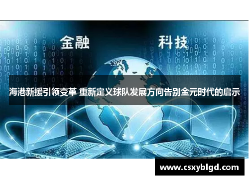 海港新援引领变革 重新定义球队发展方向告别金元时代的启示