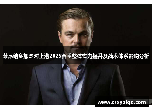 莱昂纳多加盟对上港2025赛季整体实力提升及战术体系影响分析 莱昂纳多加盟对上港2025赛季整体实力提升及战术体系影响分析