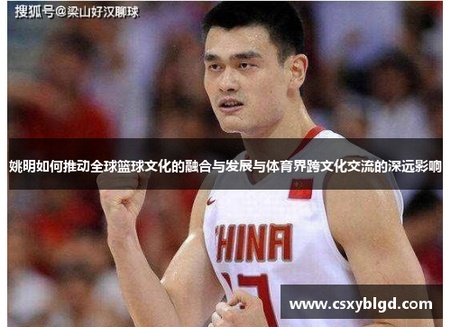 姚明如何推动全球篮球文化的融合与发展与体育界跨文化交流的深远影响