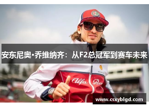 安东尼奥·乔维纳齐：从F2总冠军到赛车未来